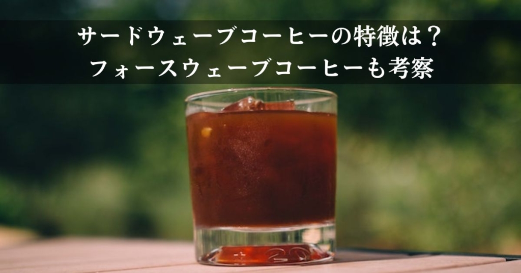サードウェーブコーヒーの特徴は？フォースウェーブコーヒーも考察