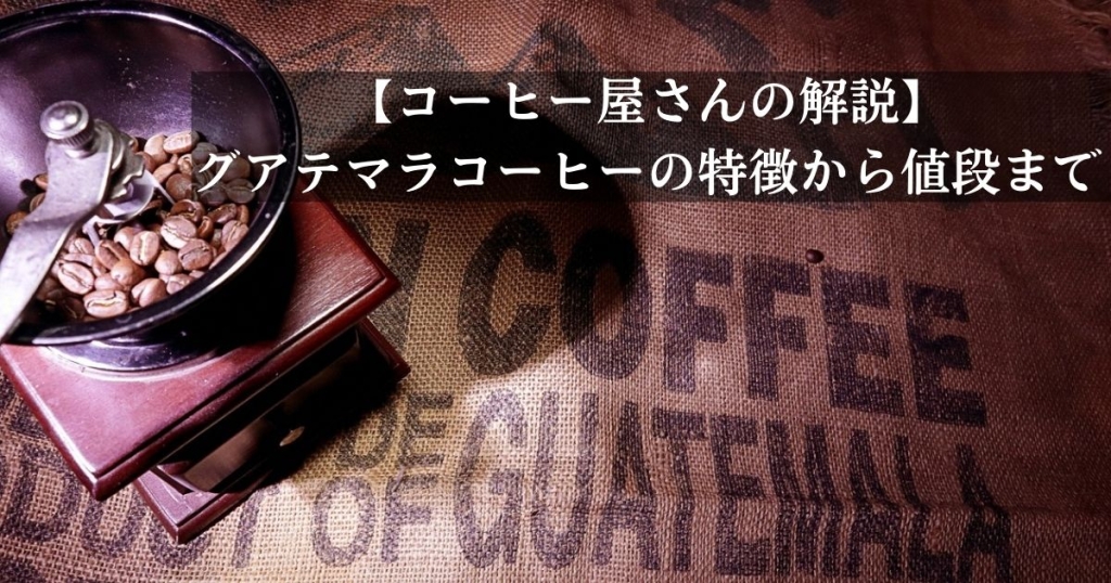 【コーヒー屋さんの解説】グアテマラコーヒーの特徴から値段まで