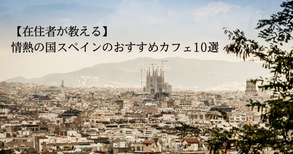 【在住者が教える】情熱の国スペインのおすすめカフェ10選