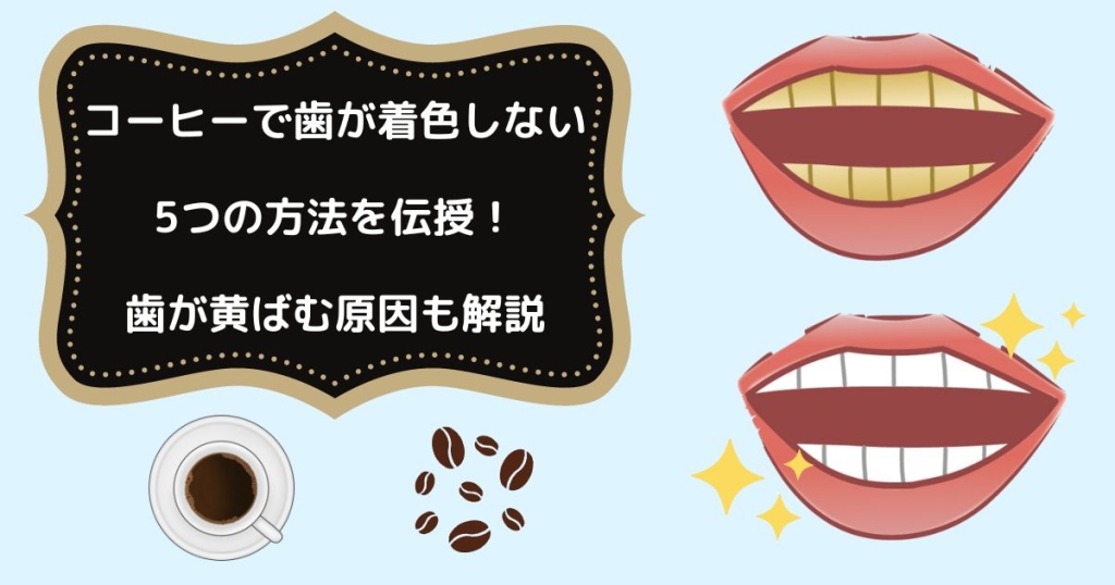 コーヒーで歯が着色しない5つの方法を伝授！歯が黄ばむ原因も解説